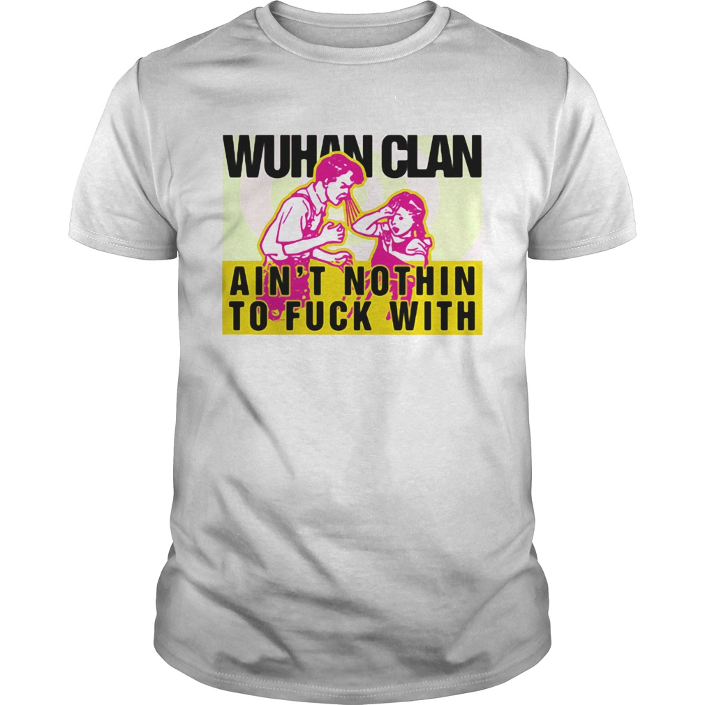 Wuhan Clan Aint Nothin To Fuck With shirt