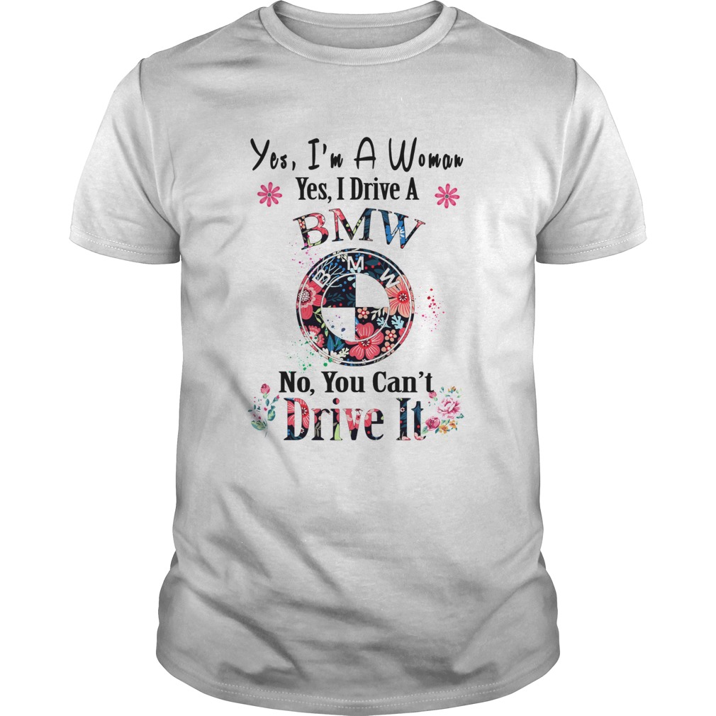 Yes Im A Woman Yes I Drive A BMW No You Cant Drive It shirt