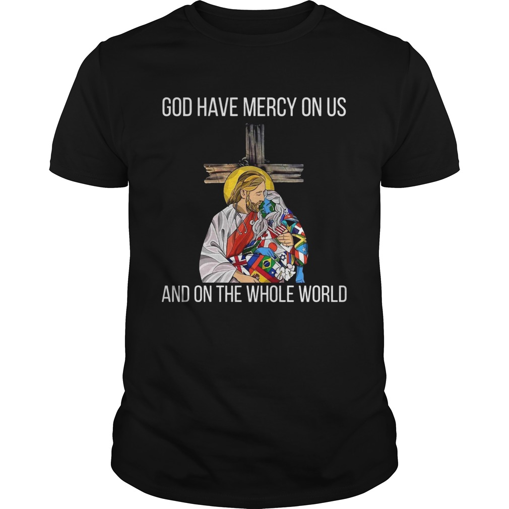 1586082186God Have Mercy On Us And On the Whole World shirt