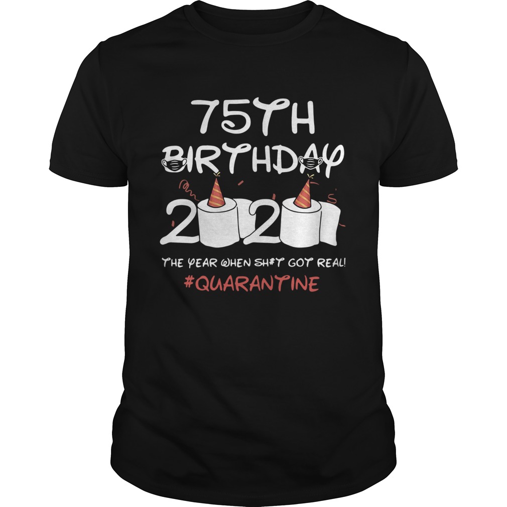 158704433775th Birthday 2020 The Year When Shit Got Real Quarantined shirt