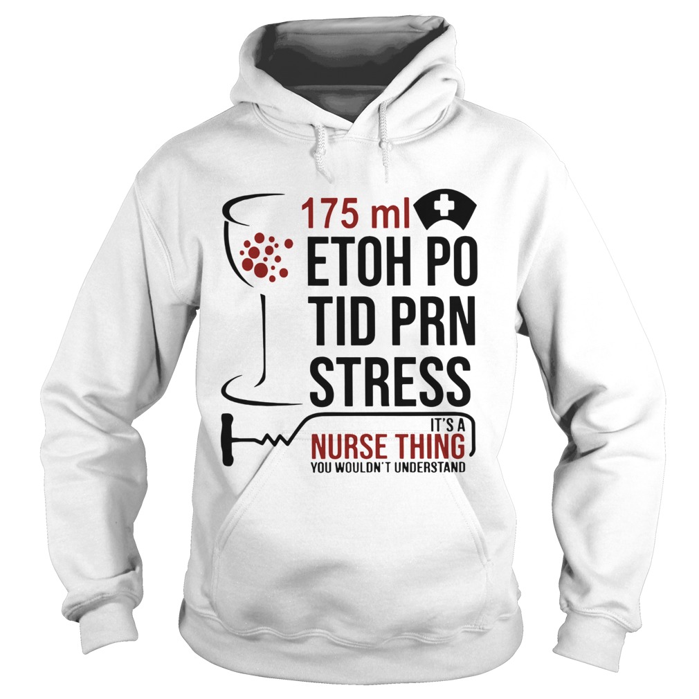 175ml Etoh Po Tid Prn Stress Its A Nurse Thing You Wouldnt  Hoodie