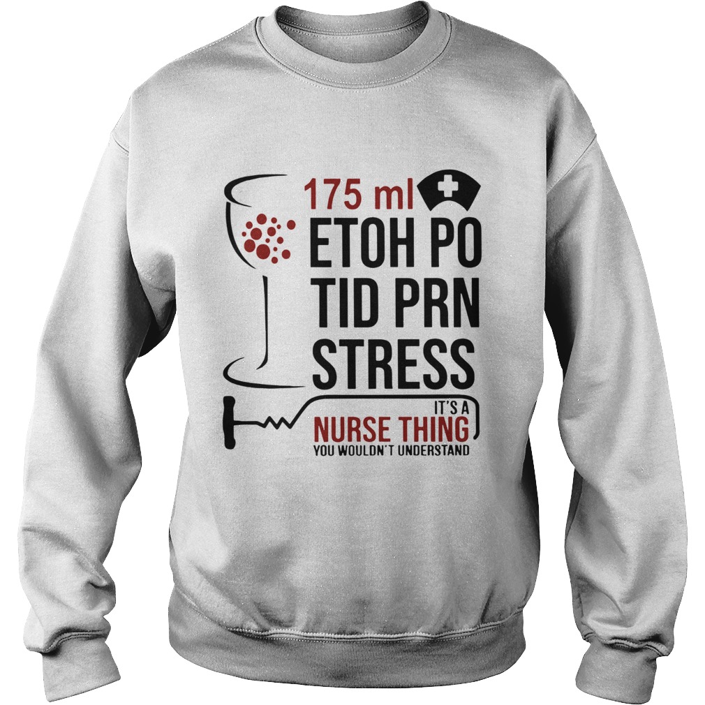 175ml Etoh Po Tid Prn Stress Its A Nurse Thing You Wouldnt  Sweatshirt