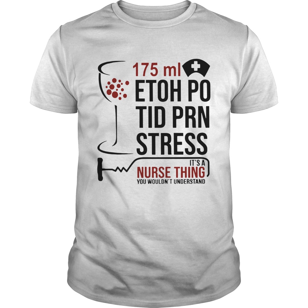 175ml Etoh Po Tid Prn Stress Its A Nurse Thing You Wouldnt  Unisex