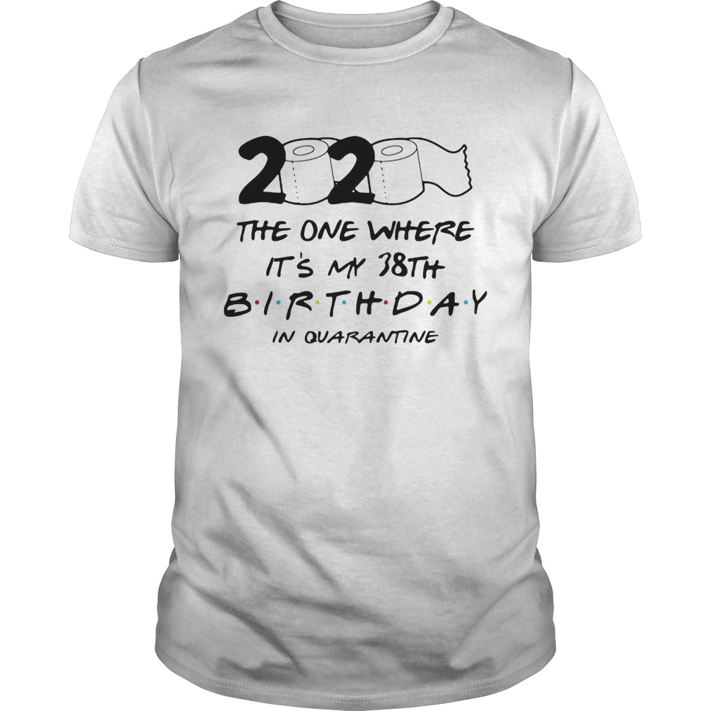 2020 The One Where Its My 38th Birthday In Quarantined Toilet Paper Covid19 shirt