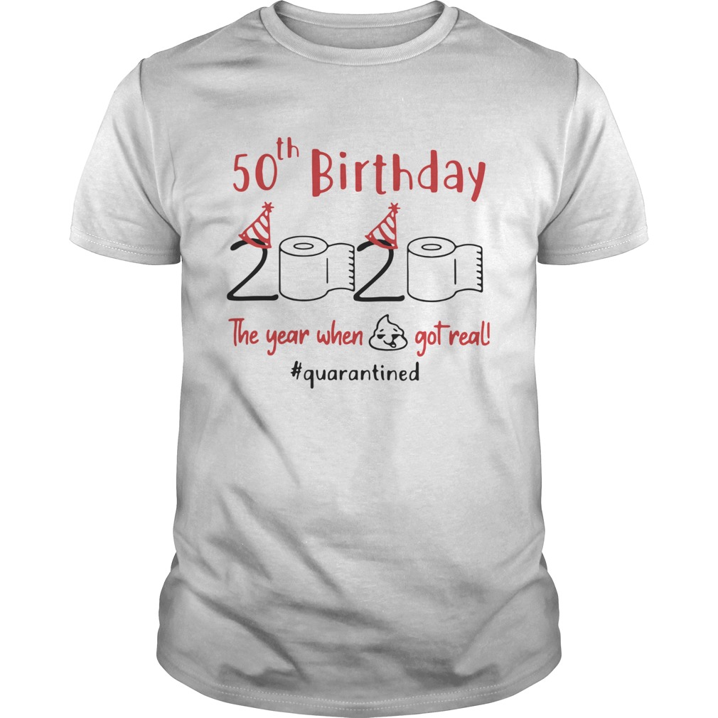 50th Birthday 2020 The Year When Shit Got Real Quarantined shirt