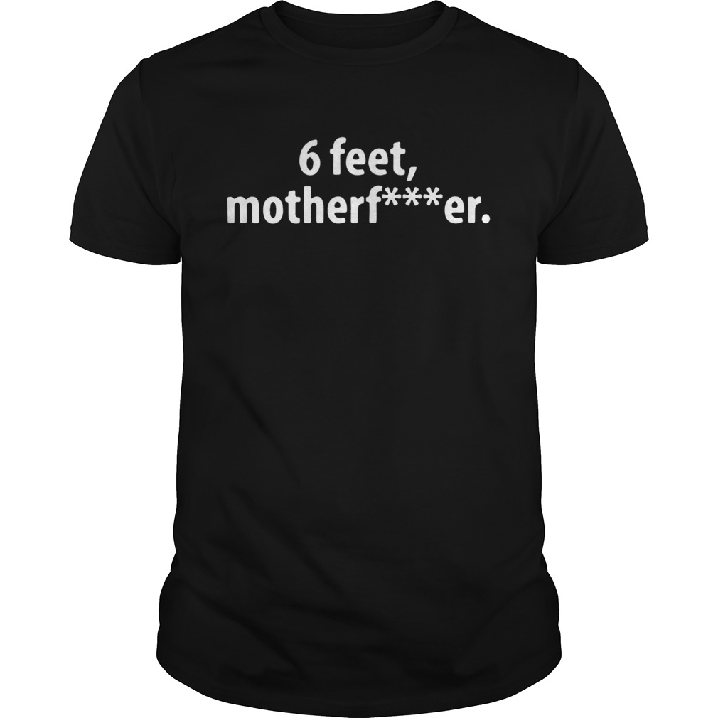 6 Feet Motherfucker shirt