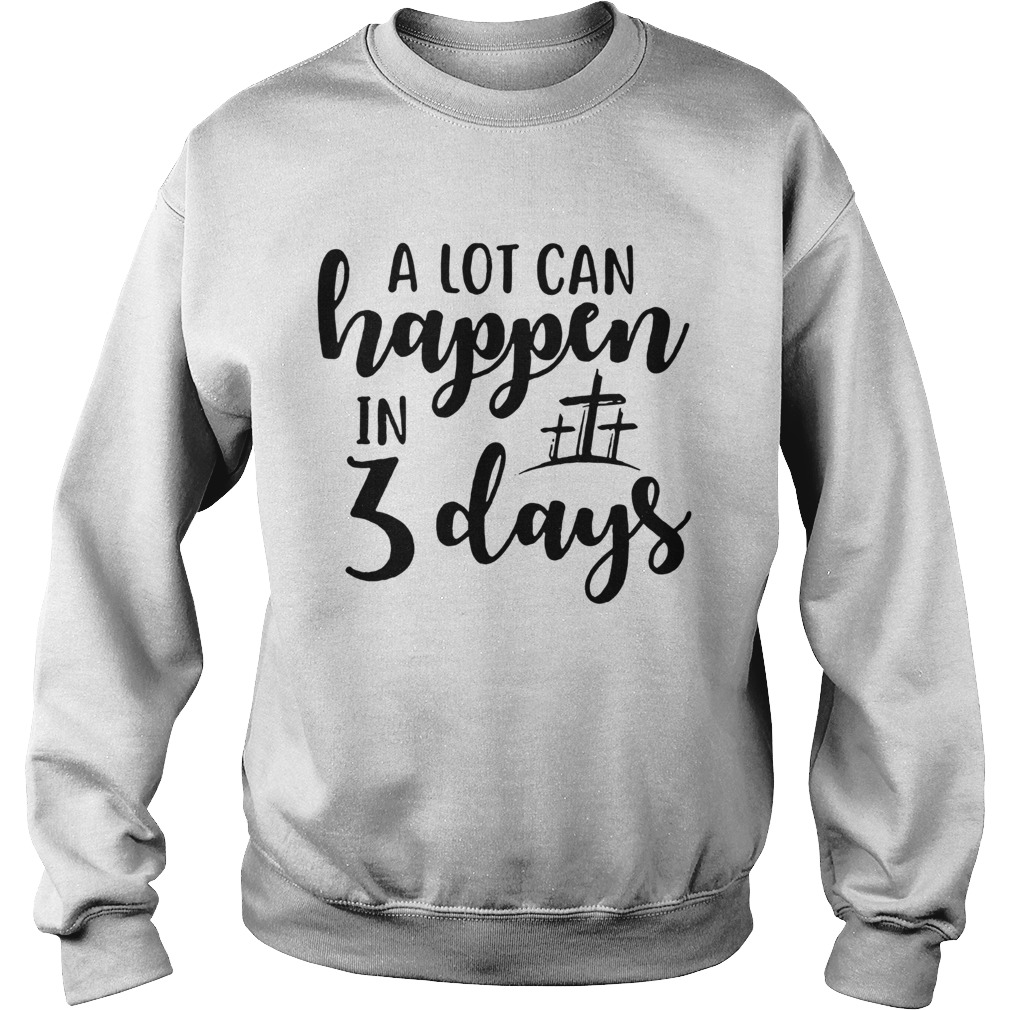 A Lot Can Happen In 3 Days  Sweatshirt