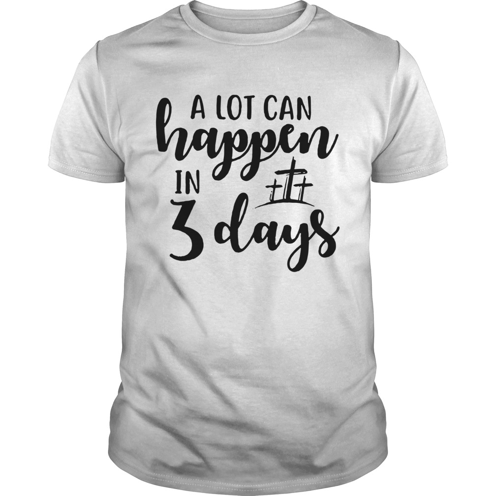 A Lot Can Happen In 3 Days  Unisex