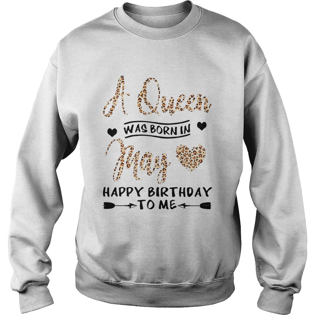 A Queen Was Born In May Happy Birthday To Me  Sweatshirt