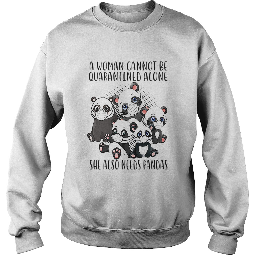 A Woman Cannot Be Quarantined Alone She Also Needs Pandas  Sweatshirt