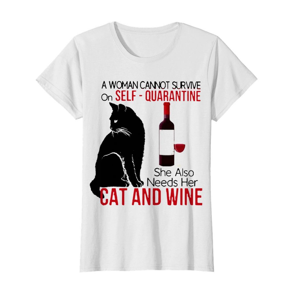 A Woman Cannot Survive On Self Quarantine Alone Cat And Wine  Classic Women's T-shirt