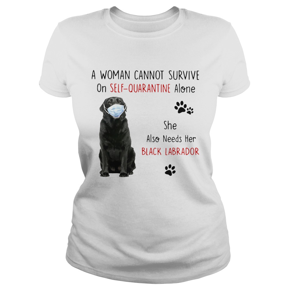 A Woman Cannot Survive On Self Quarantine Alone She Also Needs Her Black Labrador  Classic Ladies