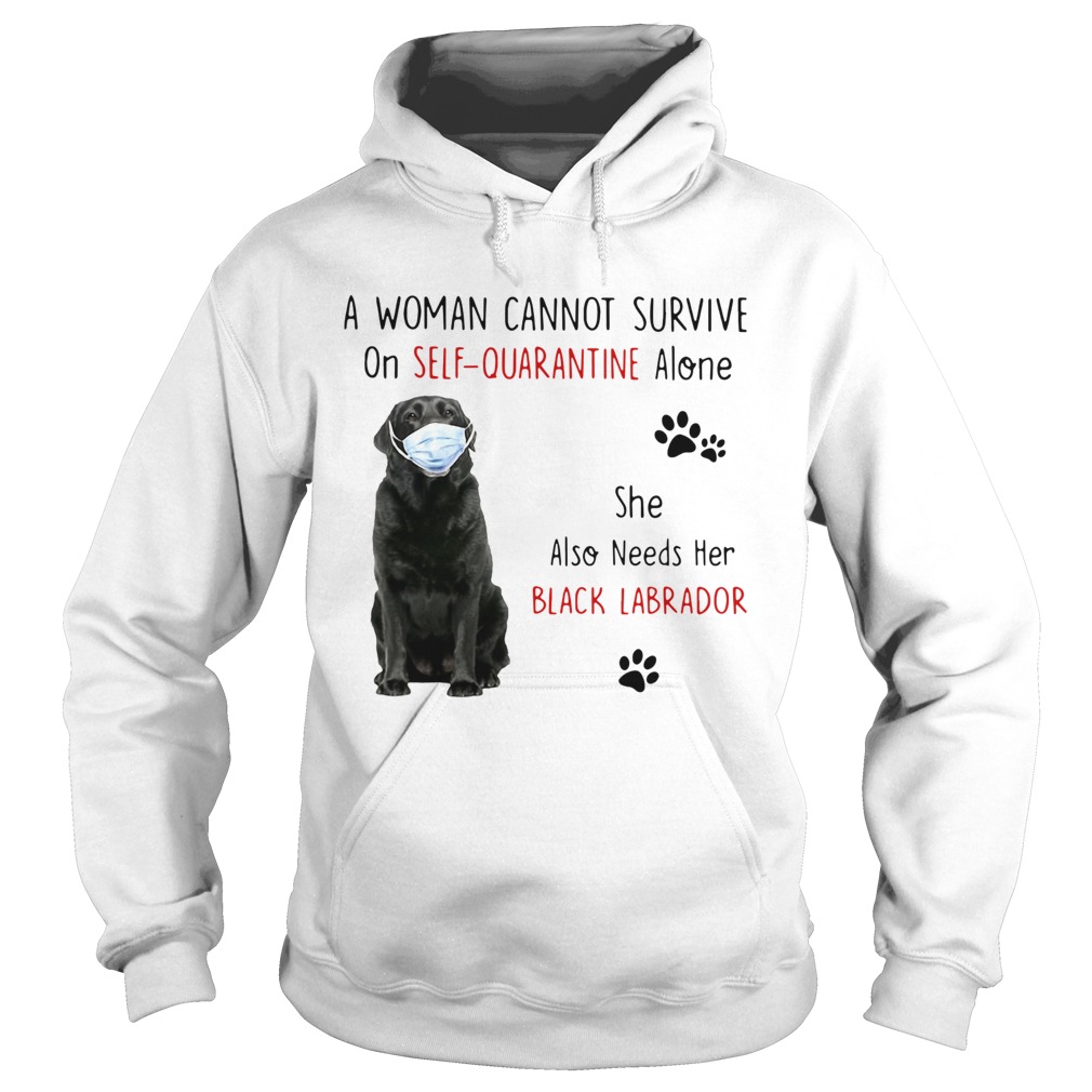 A Woman Cannot Survive On Self Quarantine Alone She Also Needs Her Black Labrador  Hoodie