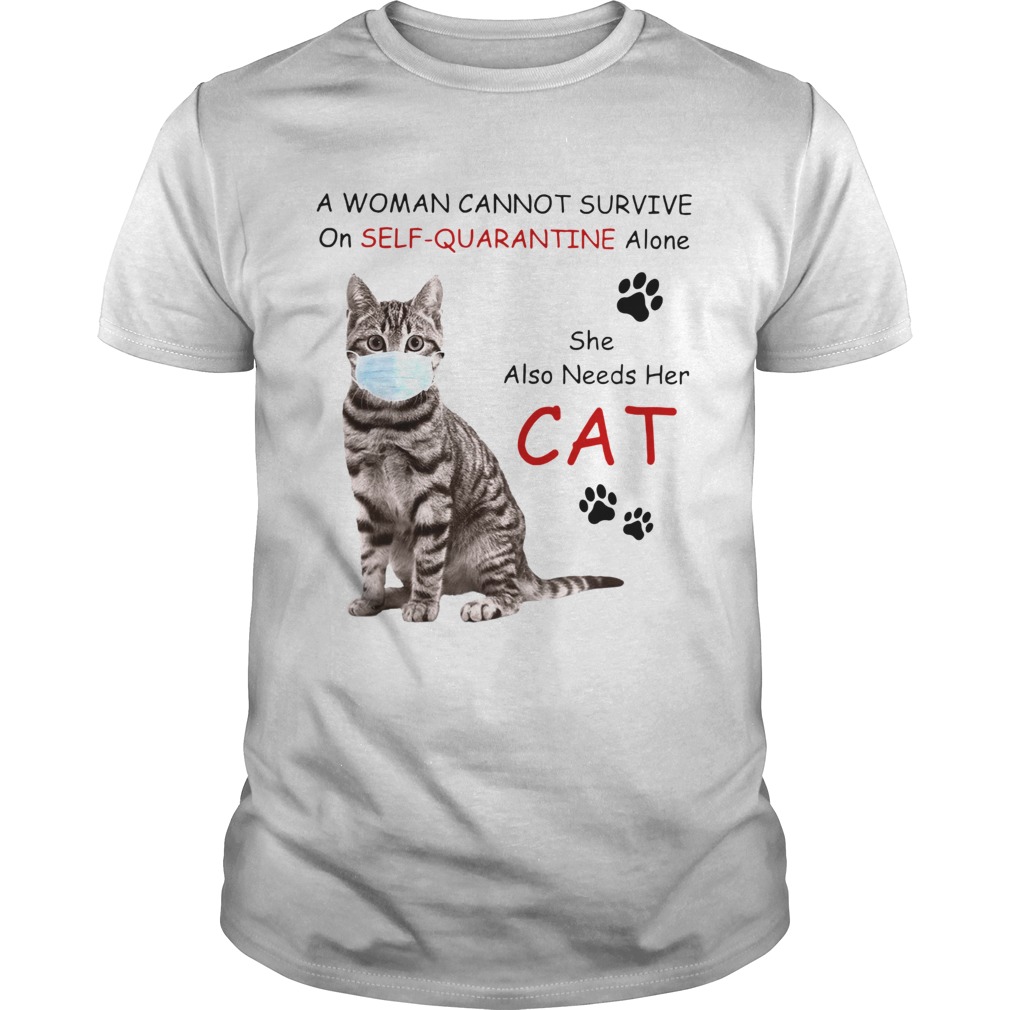 A Woman Cannot Survive On Self Quarantine Alone She Also Needs Her Cat shirt