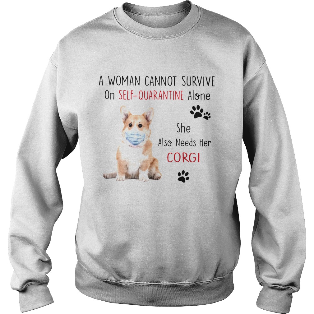 A Woman Cannot Survive On Self Quarantine Alone She Also Needs Her Corgi  Sweatshirt