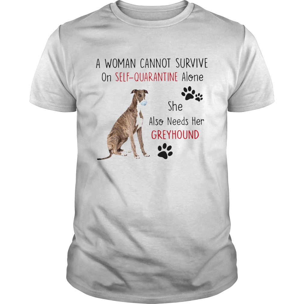 A Woman Cannot Survive On Self Quarantine Alone She Also Needs Her Greyhound  Unisex