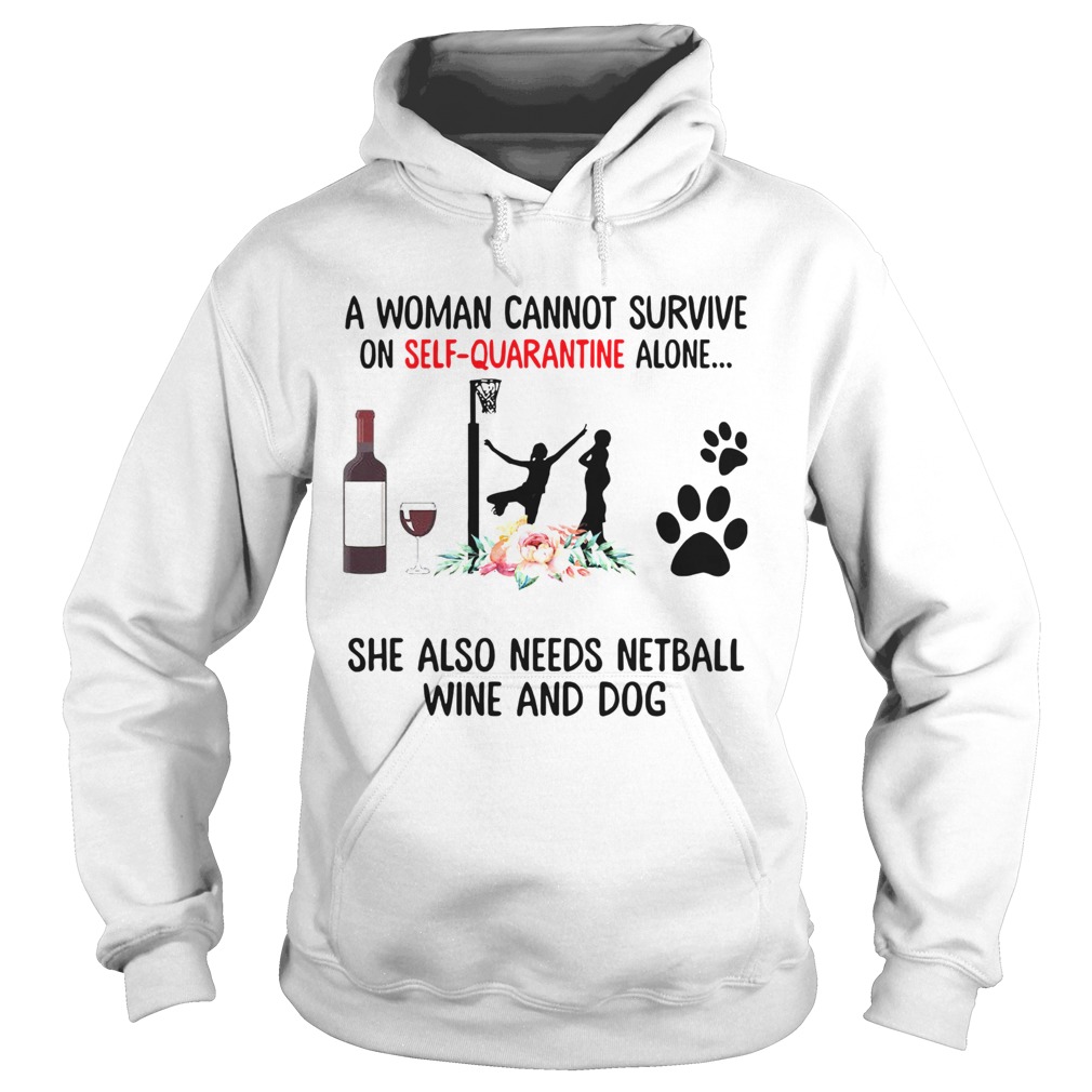 A Woman Cannot Survive On Self Quarantine Alone She Needs Wine Dog Netball  Hoodie