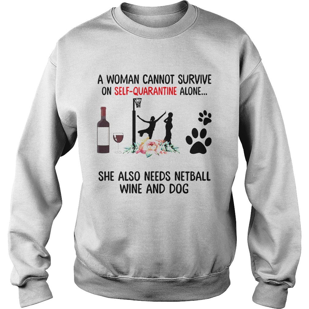 A Woman Cannot Survive On Self Quarantine Alone She Needs Wine Dog Netball  Sweatshirt