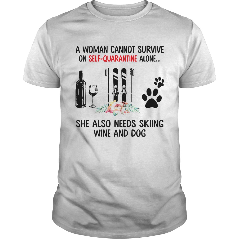 A Woman Cannot Survive On Self Quarantine Alone She Needs Wine Dog Skiing shirt