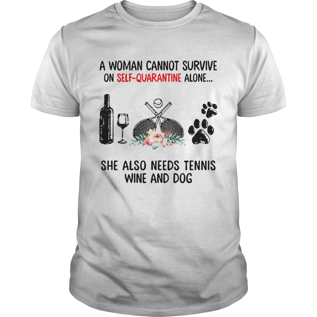 A Woman Cannot Survive On Self Quarantine Alone She Needs Wine Dog Tennis shirt