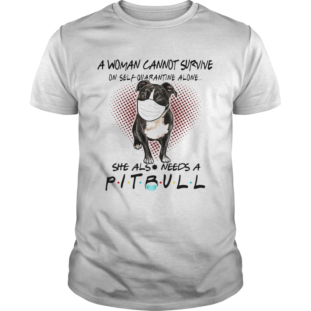 A woman cannot survive on self quarantine alone she also needs Pitbull shirt