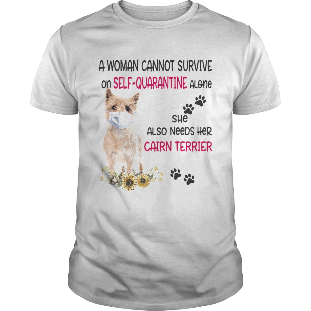 A woman cannot survive on selfquarantine alone she also needs her cairn terrier covid19 shirt