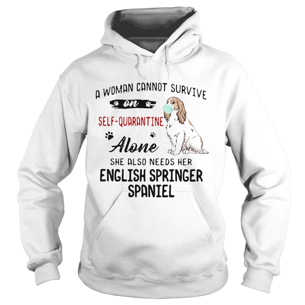 A woman cannot survive on selfquarantine alone she also needs her english springer spaniel mask co Hoodie