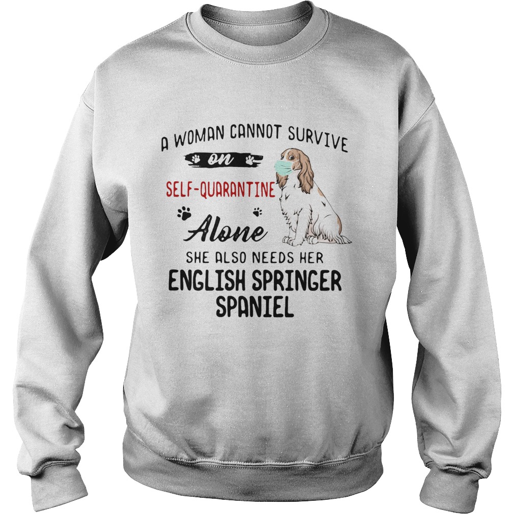 A woman cannot survive on selfquarantine alone she also needs her english springer spaniel mask co Sweatshirt