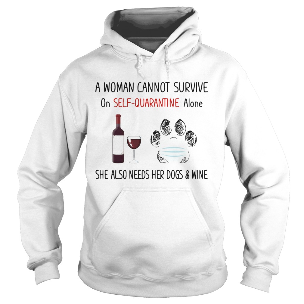 A woman cannot survive on selfquarantine alone she also needs her paws dogs and wine covid19 shir Hoodie