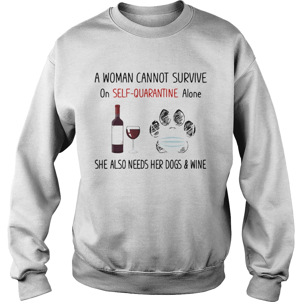 A woman cannot survive on selfquarantine alone she also needs her paws dogs and wine covid19 shir Sweatshirt