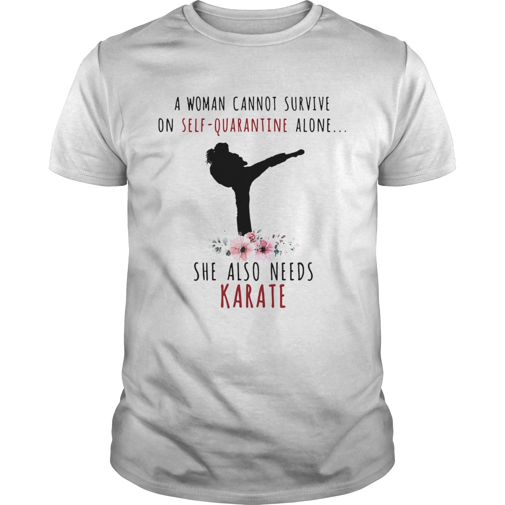 A woman cannot survive on selfquarantine alone she also needs karate flowers mask covid19 shirt