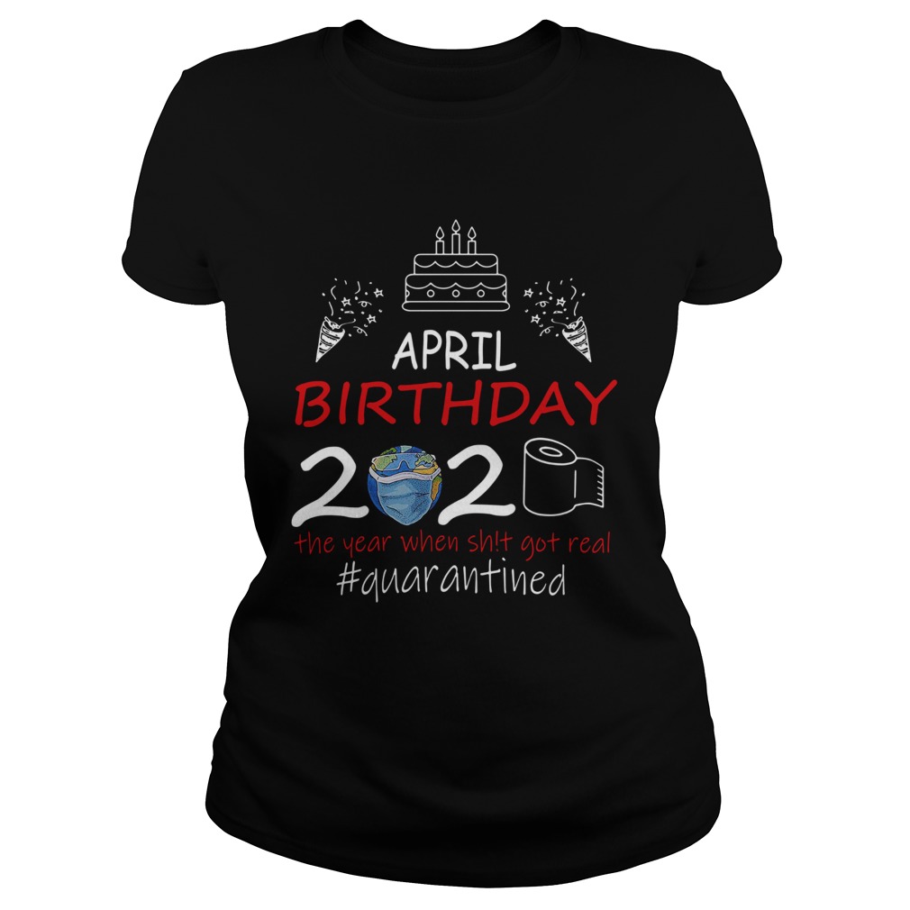 April Birthday 2020 The Year When Shit Got Real Quarantined Earth  Classic Ladies