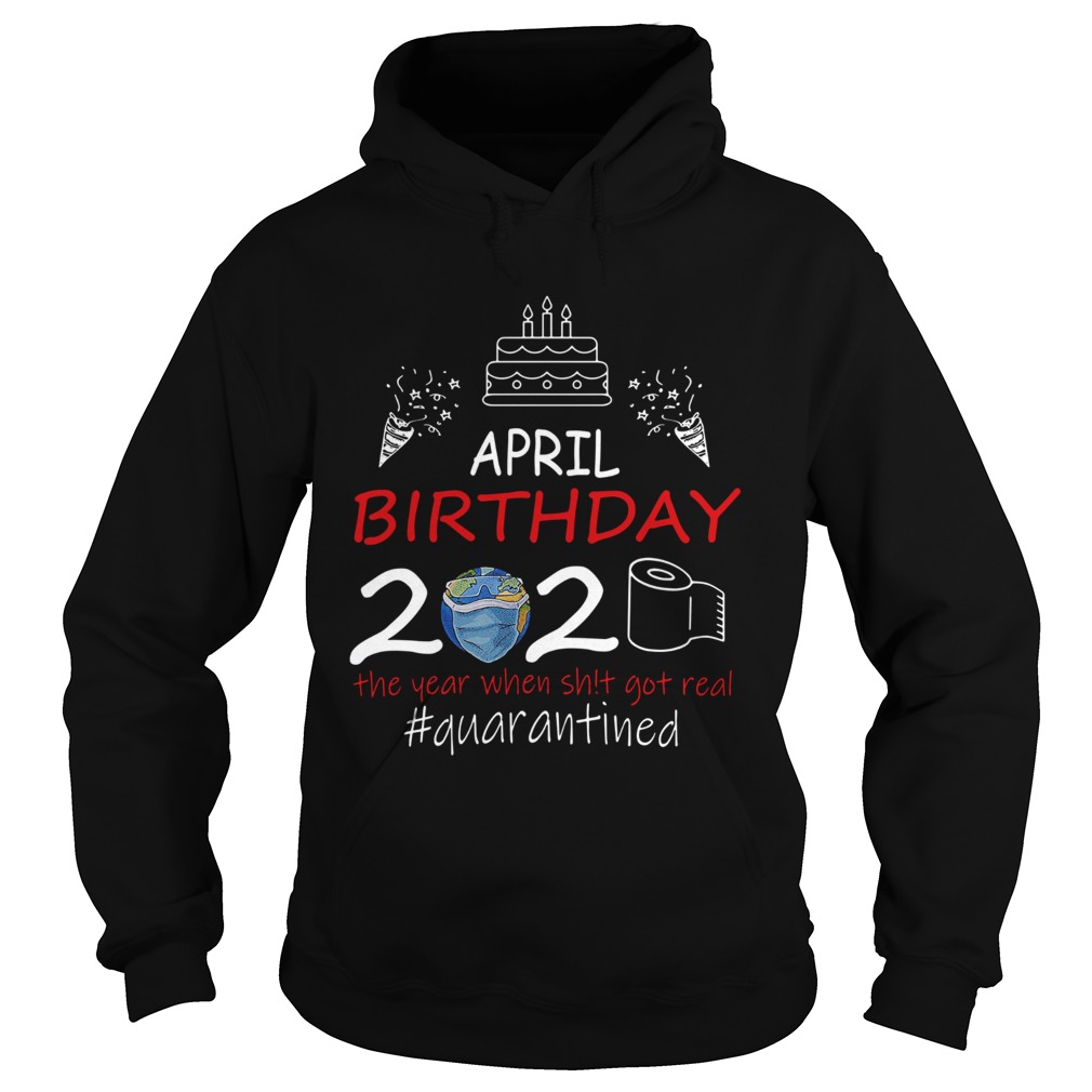 April Birthday 2020 The Year When Shit Got Real Quarantined Earth  Hoodie