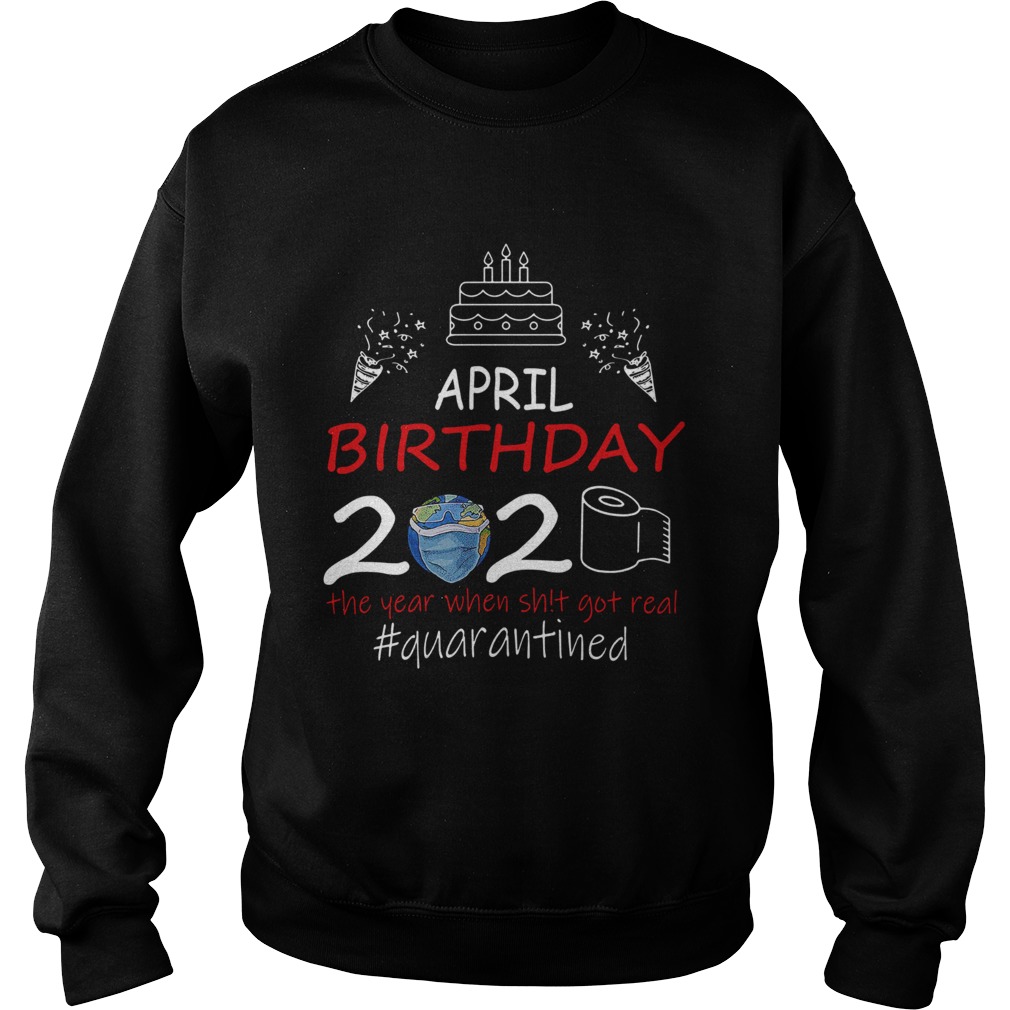 April Birthday 2020 The Year When Shit Got Real Quarantined Earth  Sweatshirt