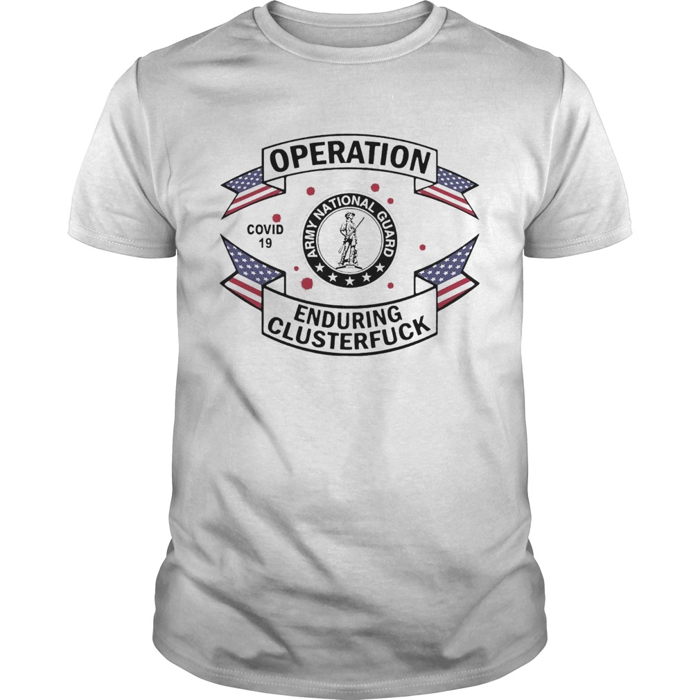 Army National Guard Operation COVID 19 Enduring Clusterfuck shirt