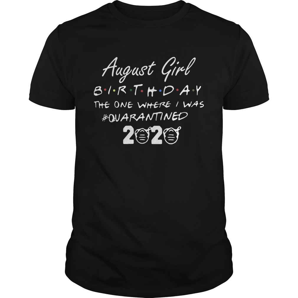 August Girl Birthday The One Where I Was quarantined 2020 shirt