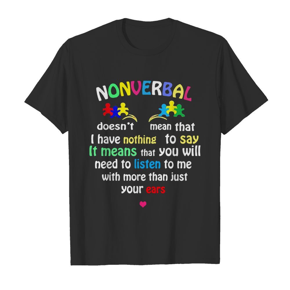 Autism Nonverbal Doesn’t Mean That I Have Nothing To Say It Means That You Will shirt