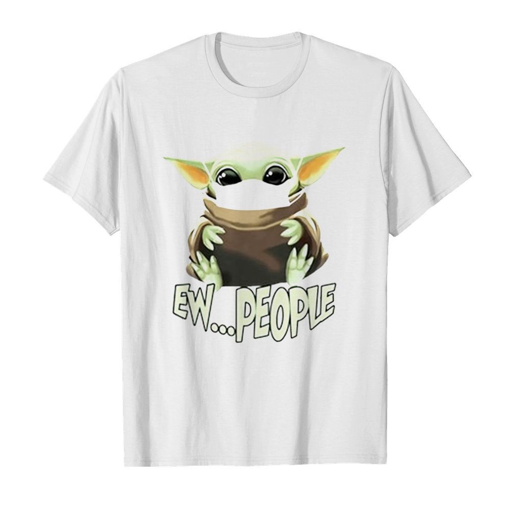 Baby Yoda Ew People shirt