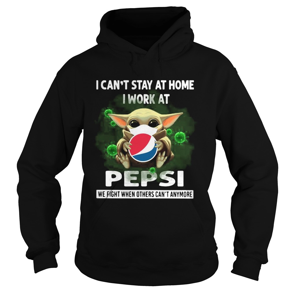 Baby Yoda I Cant Stay At Home I Work At Pepsi We Fight When Others Cant Anymore  Hoodie