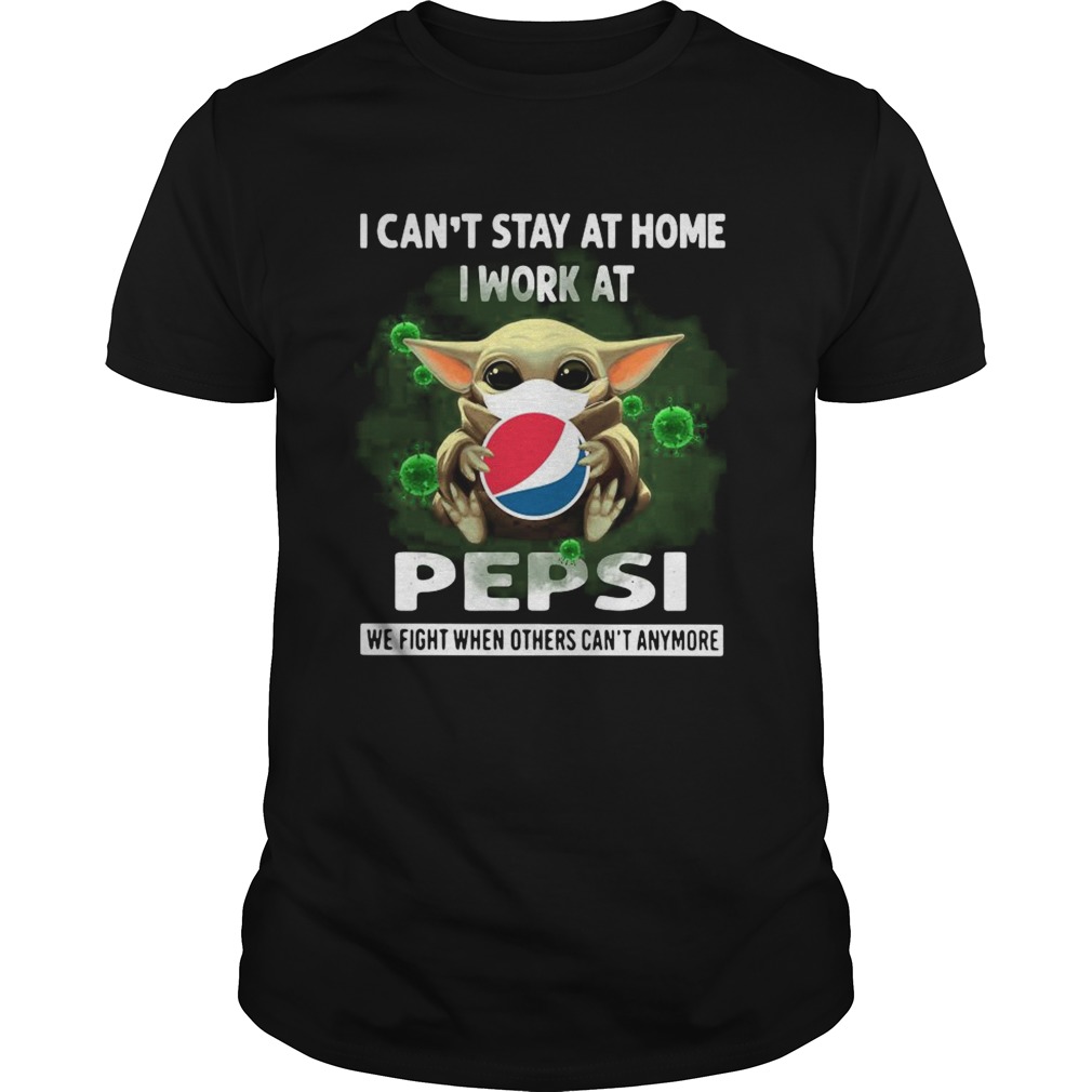 Baby Yoda I Cant Stay At Home I Work At Pepsi We Fight When Others Cant Anymore  Unisex