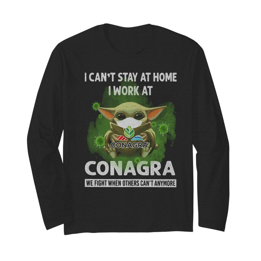 Baby Yoda I Can’t Stay At Home I Work At Conagra We Fight When Others Can’t Anymore  Long Sleeved T-shirt 