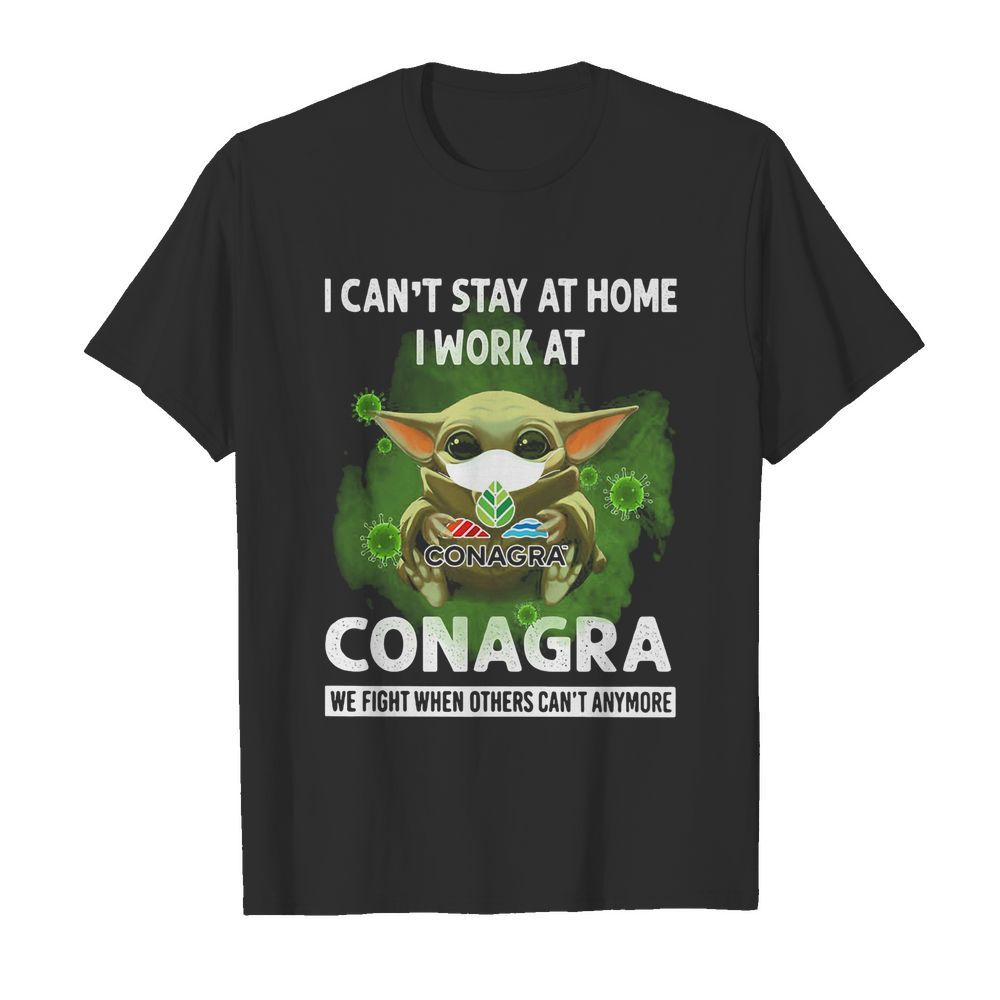 Baby Yoda I Can’t Stay At Home I Work At Conagra We Fight When Others Can’t Anymore  Classic Men's T-shirt