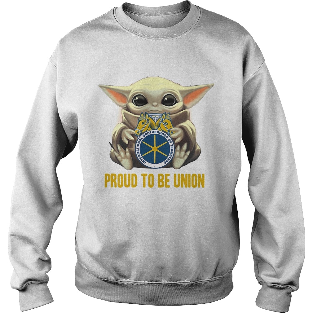 Baby Yoda hug International Brotherhood of Teamsters proud to be Union  Sweatshirt