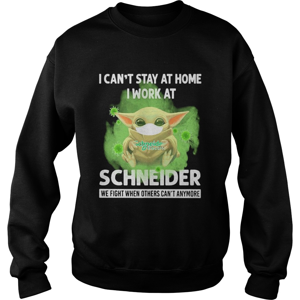 Baby yoda i cant stay at home i work at schneider we fight when others cant anymore covid19 shir Sweatshirt