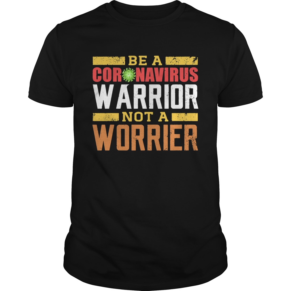 Be a coronavirus warrior not a worrier shirt