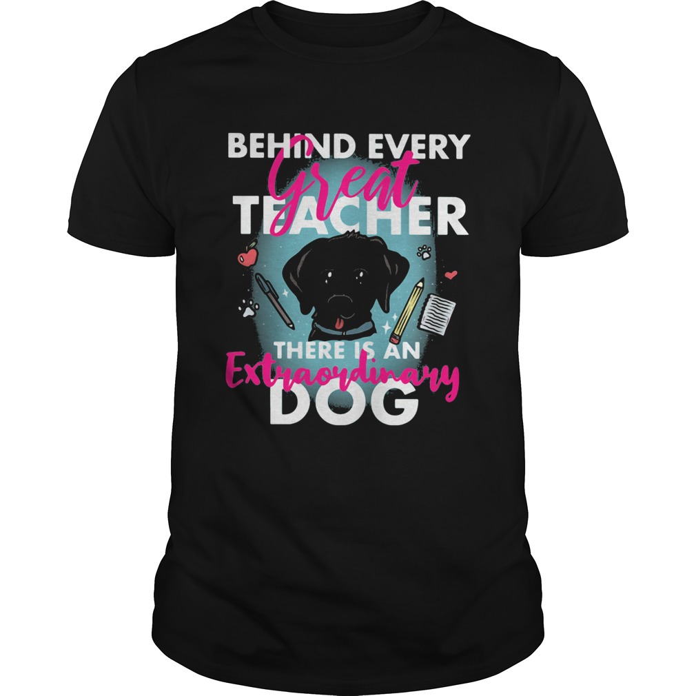 Behind every great teacher there is an extraordinary dog  Unisex