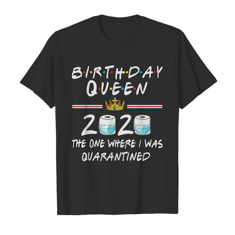 Birthday queen 2020 the one where i was quarantined toilet paper mask covid-19 shirt