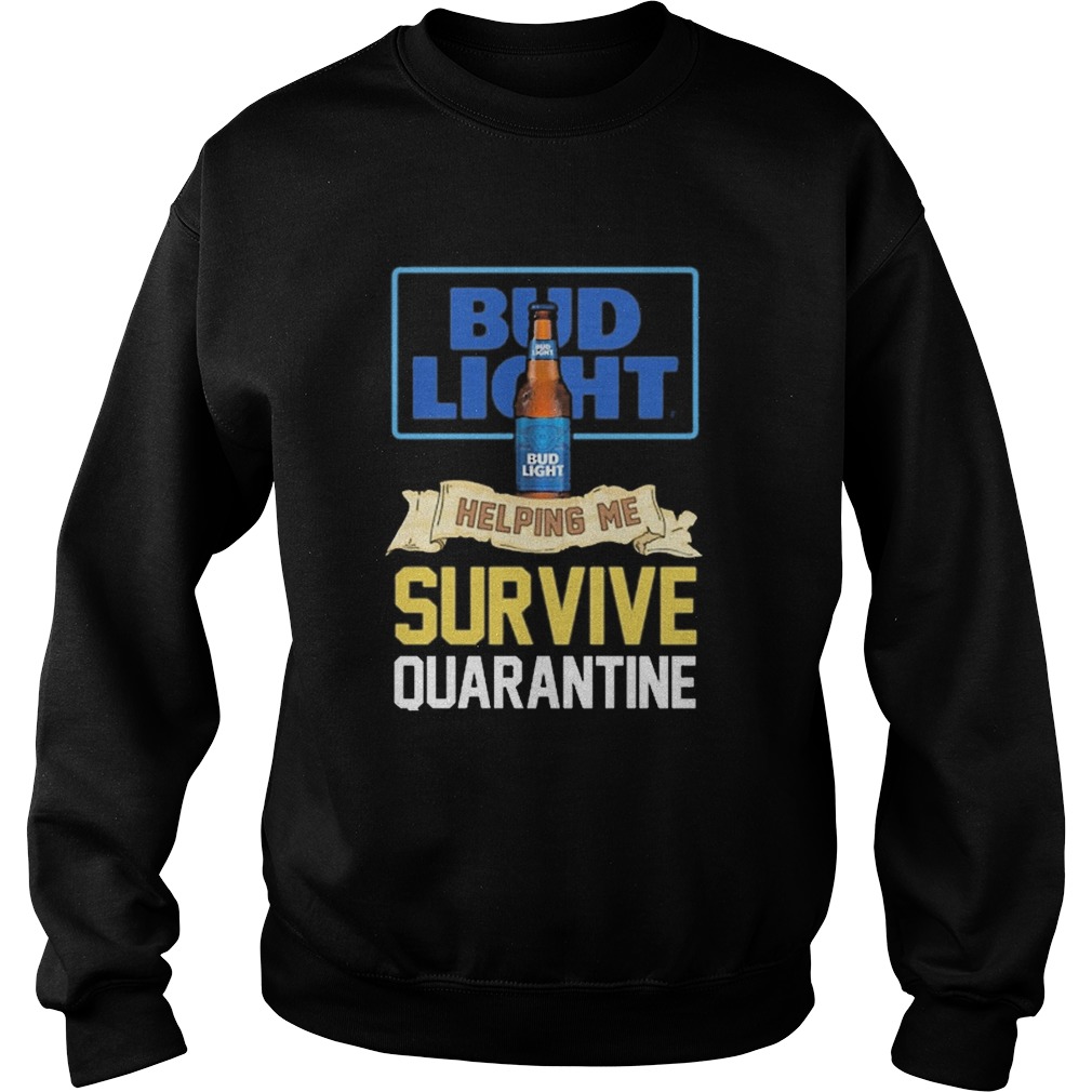 Bud Light Helping Me Survive Quarantine  Sweatshirt