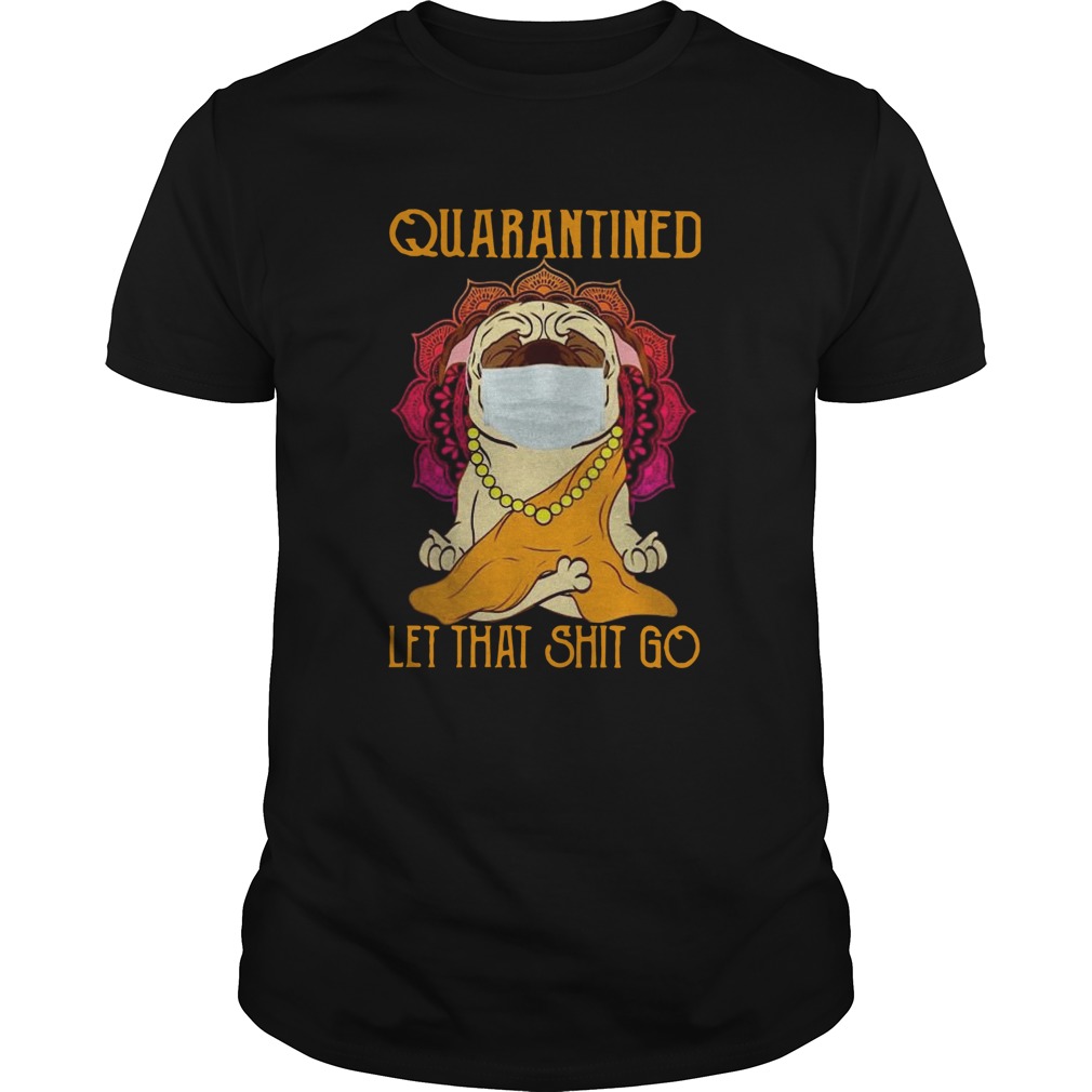 Buddha Pug Yoga Quarantined Let That Shit Go shirt