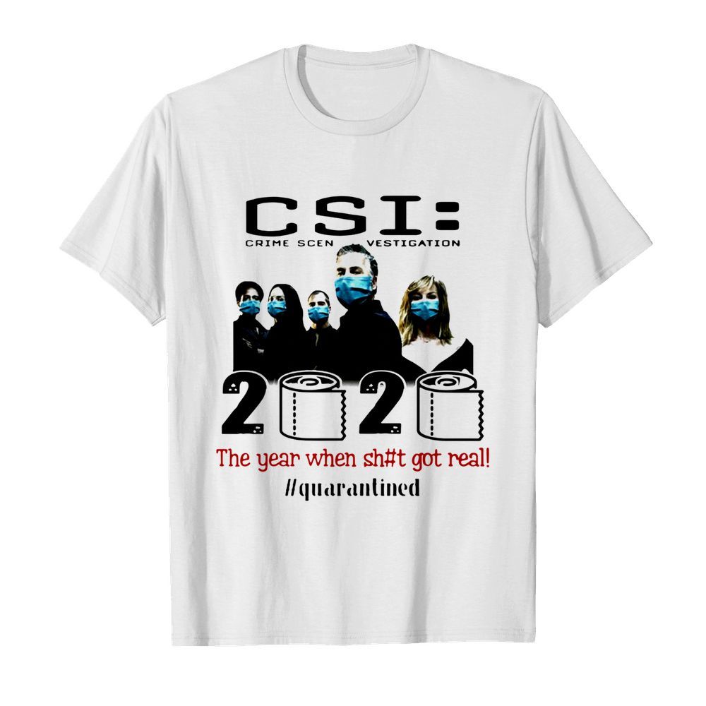 CSI Crime Scene Investigation 2020 The Year When Shit Got Real #Quarantined shirt